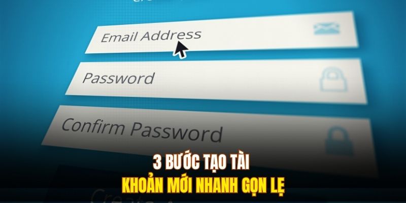 3 bước tạo tài khoản mới nhanh gọn lẹ
