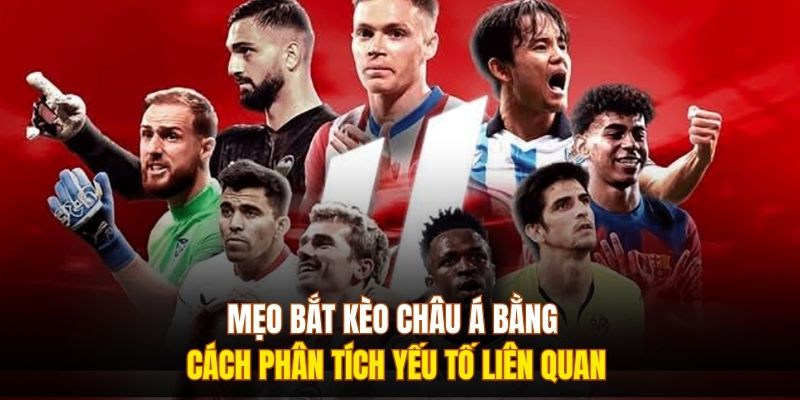 Mẹo bắt kèo châu Á bằng cách phân tích yếu tố liên quan