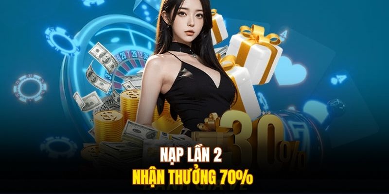 Nạp lần 2 nhận thưởng 70%