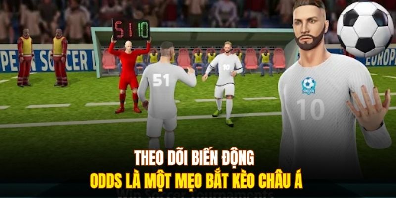 Theo dõi biến động Odds là một mẹo bắt kèo châu Á