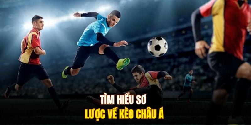 Tìm hiểu sơ lược về kèo châu Á